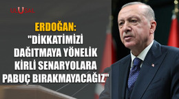 Erdoğan: "Dikkatimizi dağıtmaya yönelik kirli senaryolara pabuç bırakmayacağız"